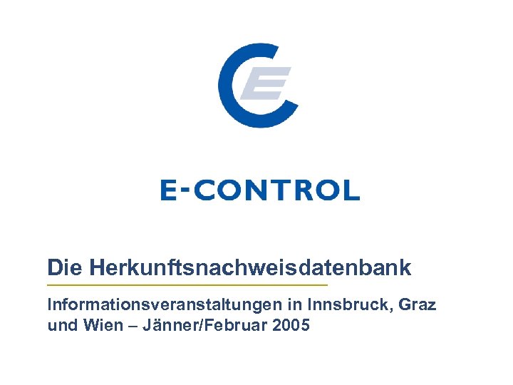 Die Herkunftsnachweisdatenbank Informationsveranstaltungen in Innsbruck, Graz und Wien – Jänner/Februar 2005 