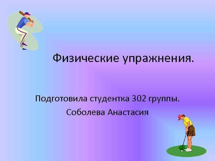 Физические упражнения. Подготовила студентка 302 группы. Соболева Анастасия 