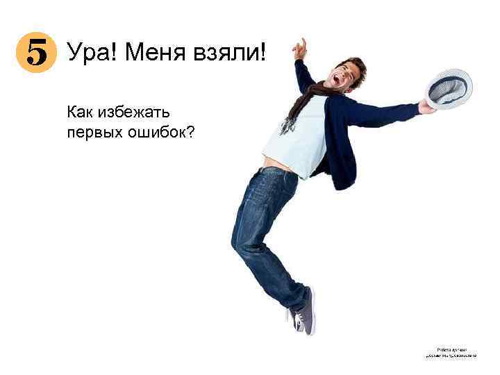 5 Ура! Меня взяли! Как избежать первых ошибок? 
