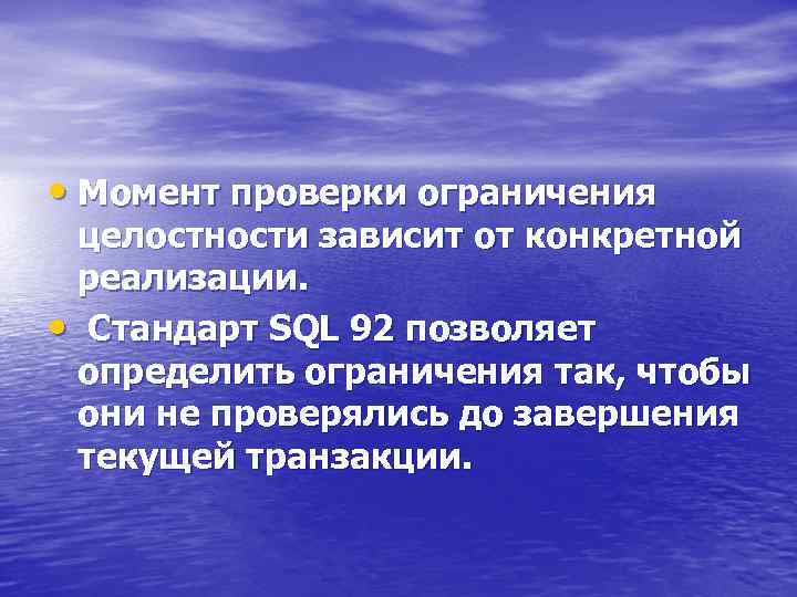  • Момент проверки ограничения целостности зависит от конкретной реализации. • Стандарт SQL 92