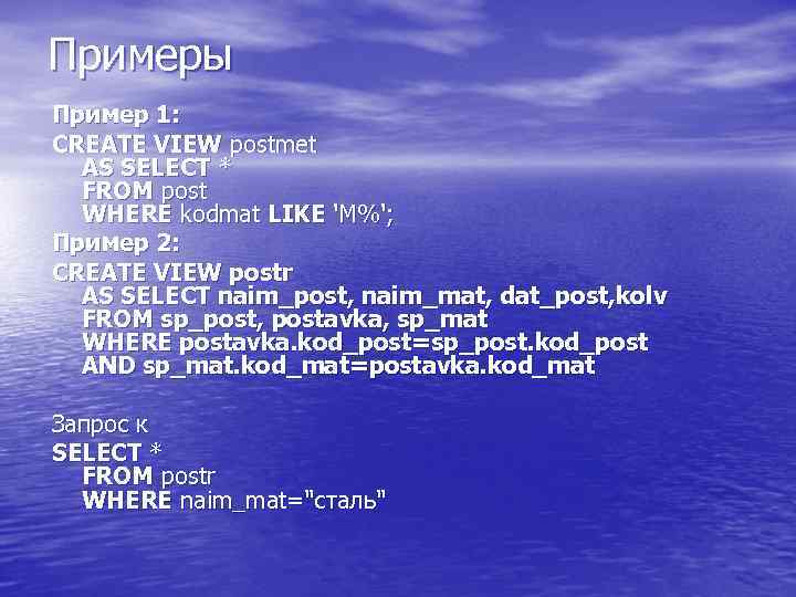 Примеры Пример 1: CREATE VIEW postmet AS SELECT * FROM post WHERE kodmat LIKE