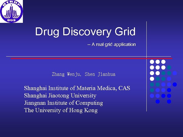 Drug Discovery Grid -- A real grid application Zhang Wenju, Shen Jianhua Shanghai Institute