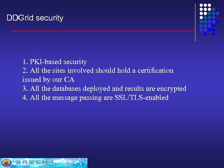 DDGrid security 1. PKI-based security 2. All the sites involved should hold a certification