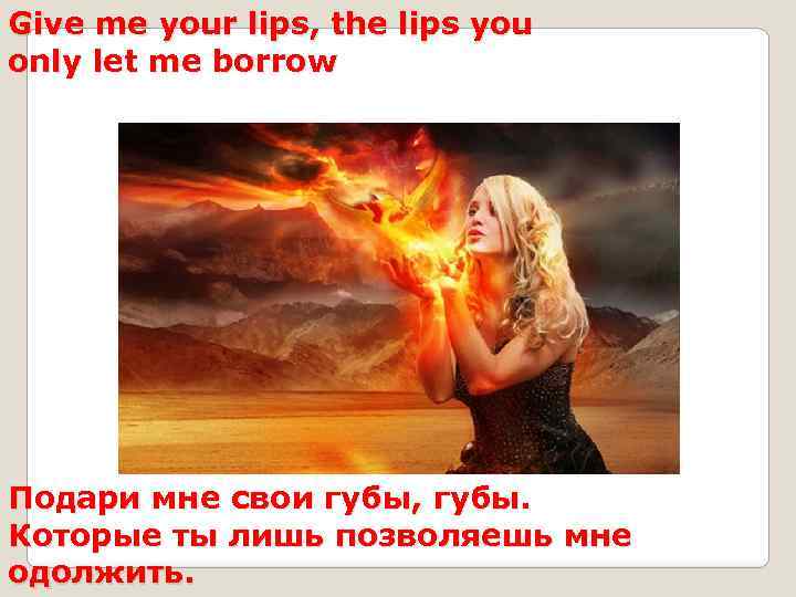 Give me your lips, the lips you only let me borrow Подари мне свои