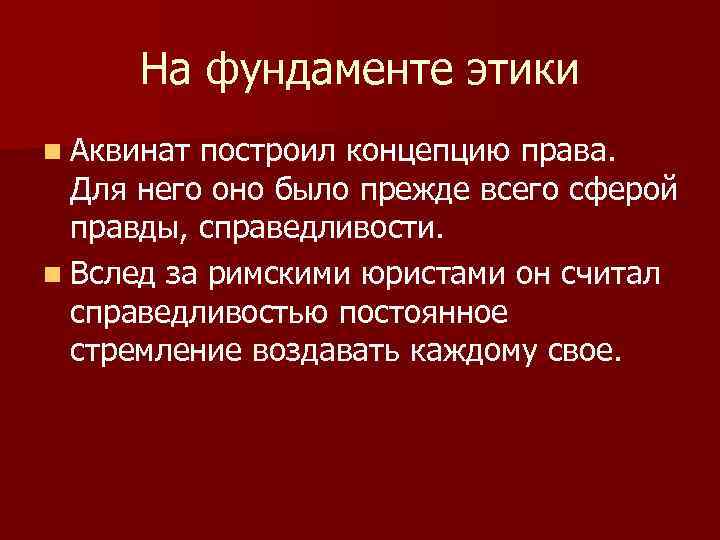 На фундаменте этики n Аквинат построил концепцию права. Для него оно было прежде всего