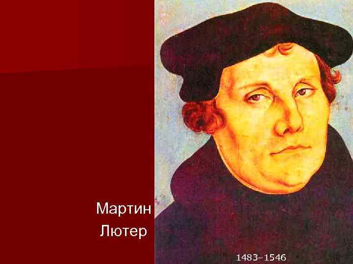 Мартин Лютер 1483– 1546 