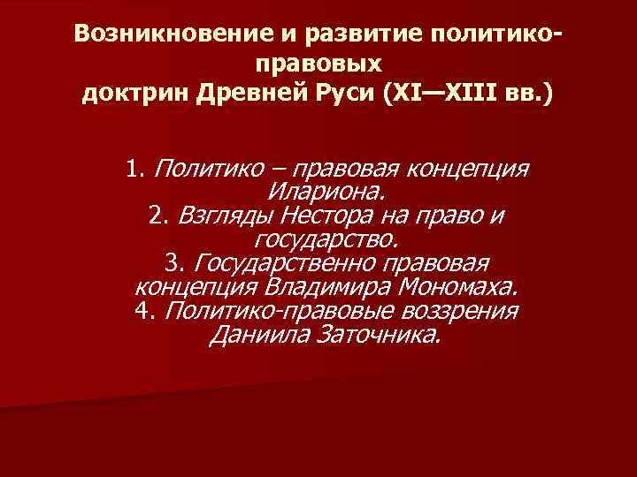 Возникновение и развитие политикоправовых доктрин Древней Руси (XI—XIII вв. ) 1. Политико – правовая