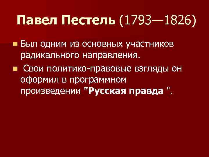  Павел Пестель (1793— 1826) n Был одним из основных участников радикального направления. n