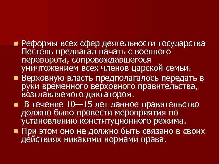 Реформы всех сфер деятельности государства Пестель предлагал начать с военного переворота, сопровождавшегося уничтожением всех