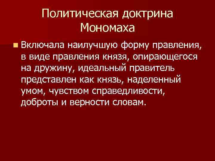 Политическая доктрина Мономаха n Включала наилучшую форму правления, в виде правления князя, опирающегося на