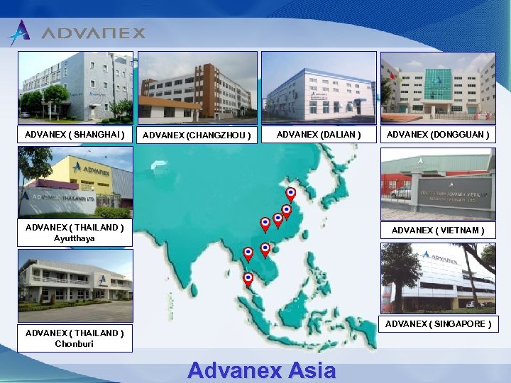 ADVANEX ( SHANGHAI ) ADVANEX (CHANGZHOU ) ADVANEX (DALIAN ) ADVANEX ( THAILAND )