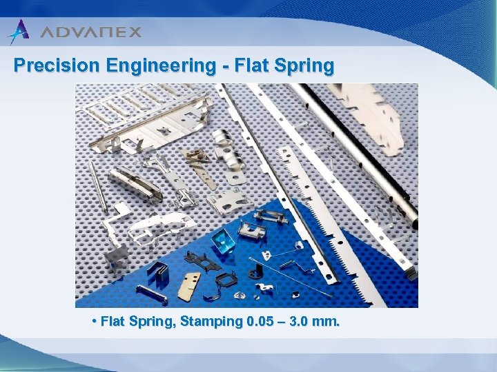 Precision Engineering - Flat Spring • Flat Spring, Stamping 0. 05 – 3. 0