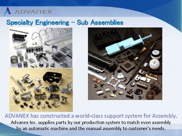 Specialty Engineering – Sub Assemblies ADVANEX has constructed a world-class support system for Assembly.