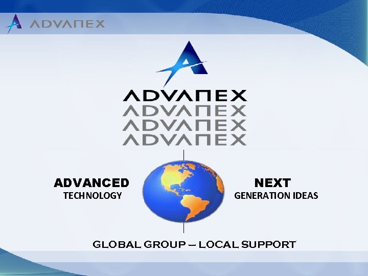 ADVANCED TECHNOLOGY NEXT GENERATION IDEAS GLOBAL GROUP – LOCAL SUPPORT 