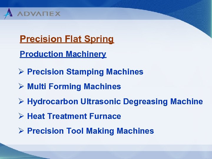 Precision Flat Spring Production Machinery Ø Precision Stamping Machines Ø Multi Forming Machines Ø