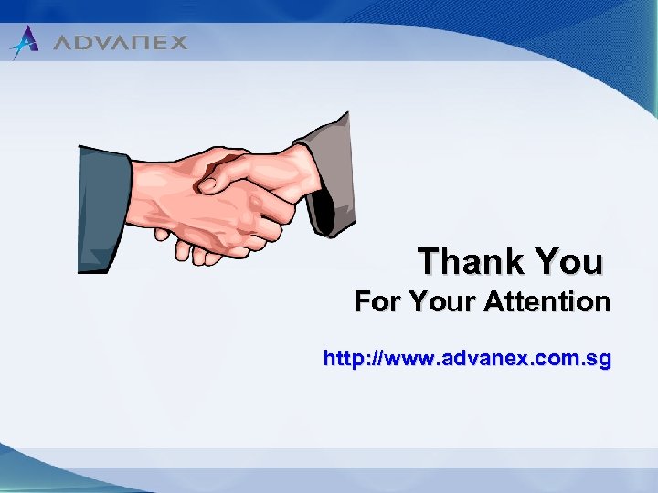 Thank You For Your Attention http: //www. advanex. com. sg 