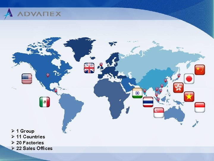 Ø 1 Group Ø 11 Countries Ø 20 Factories Ø 22 Sales Offices 