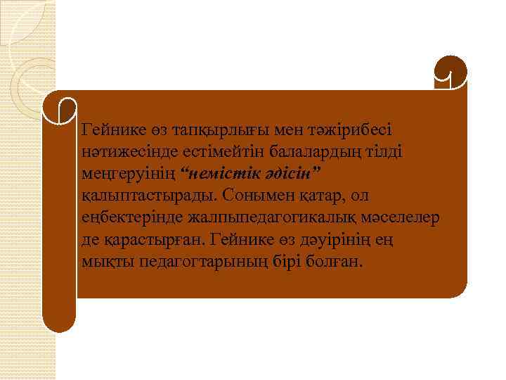 Гейнике өз тапқырлығы мен тәжірибесі нәтижесінде естімейтін балалардың тілді меңгеруінің “немістік әдісін” қалыптacтырады. Сонымен