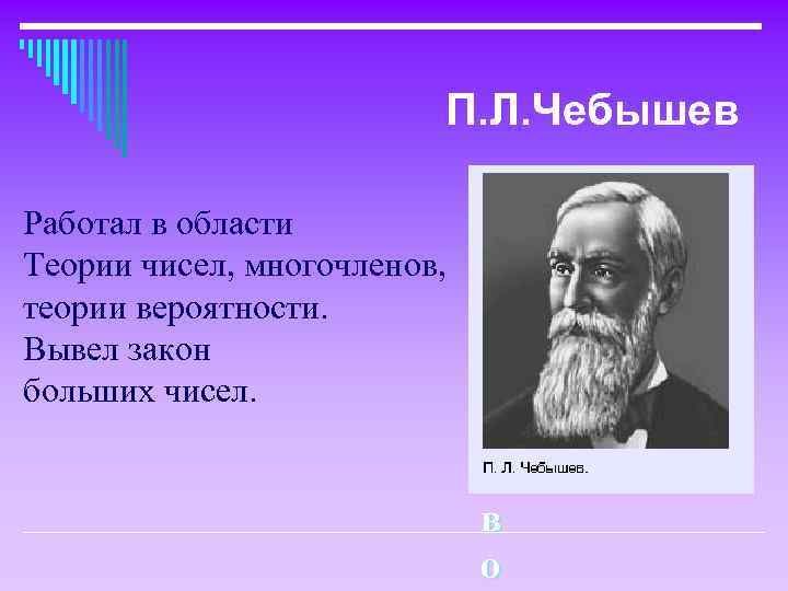 П. Л. Чебышев Р Работал в области а Теории чисел, многочленов, б теории вероятности.