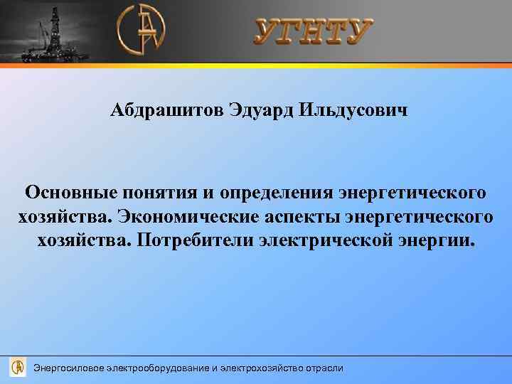 Абдрашитов Эдуард Ильдусович Основные понятия и определения энергетического хозяйства. Экономические аспекты энергетического хозяйства. Потребители
