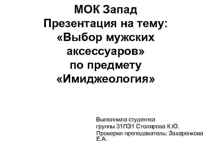 МОК Запад Презентация на тему: «Выбор мужских аксессуаров» по предмету «Имиджеология» Выполнила студентка группы