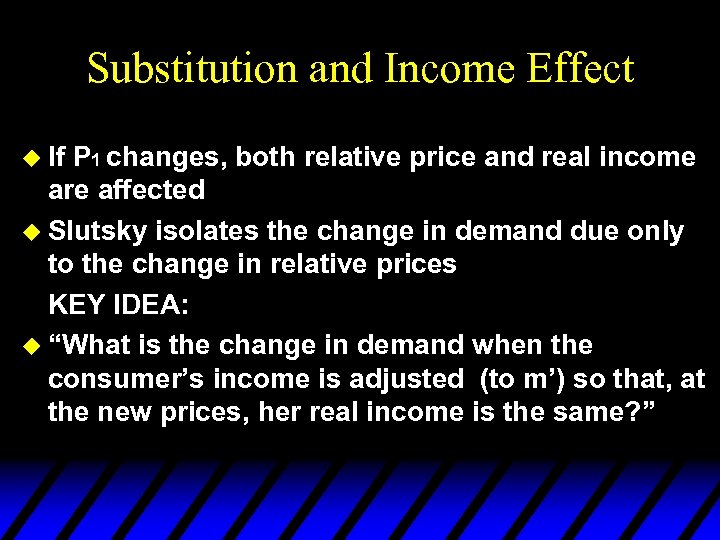 Substitution and Income Effect u If P 1 changes, both relative price and real