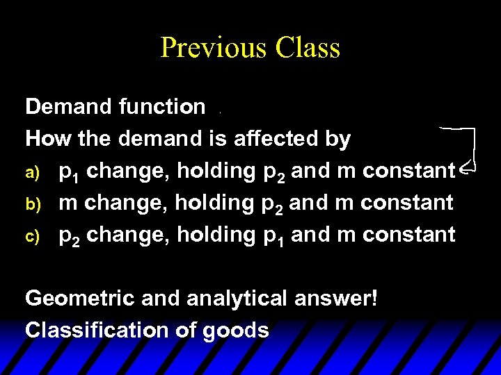 Previous Class Demand function How the demand is affected by a) p 1 change,