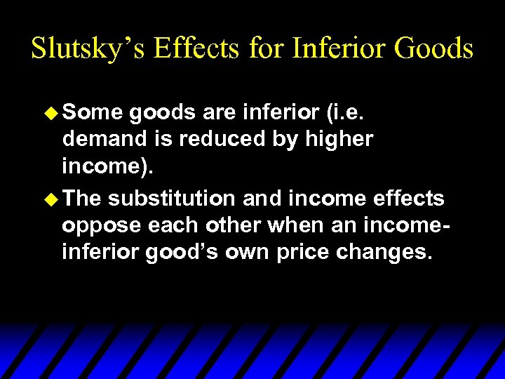 Slutsky’s Effects for Inferior Goods u Some goods are inferior (i. e. demand is