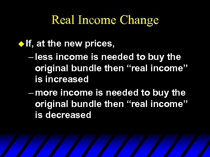 Real Income Change u If, at the new prices, – less income is needed