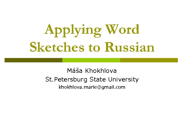 Applying Word Sketches to Russian Máša Khokhlova St. Petersburg State University khokhlova. marie@gmail. com