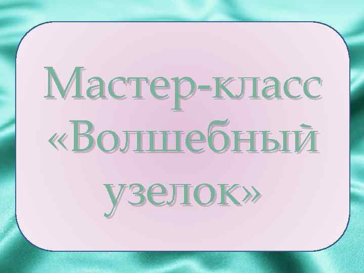 Мастер-класс Волшебный «Волшебный узелок» 