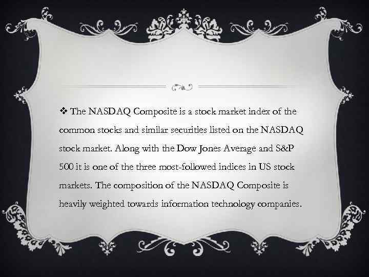 v The NASDAQ Composite is a stock market index of the common stocks and