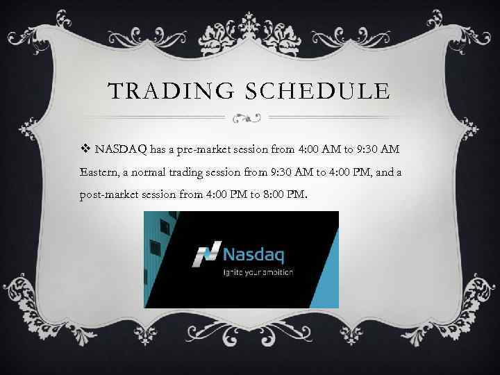 TRADING SCHEDULE v NASDAQ has a pre-market session from 4: 00 AM to 9: