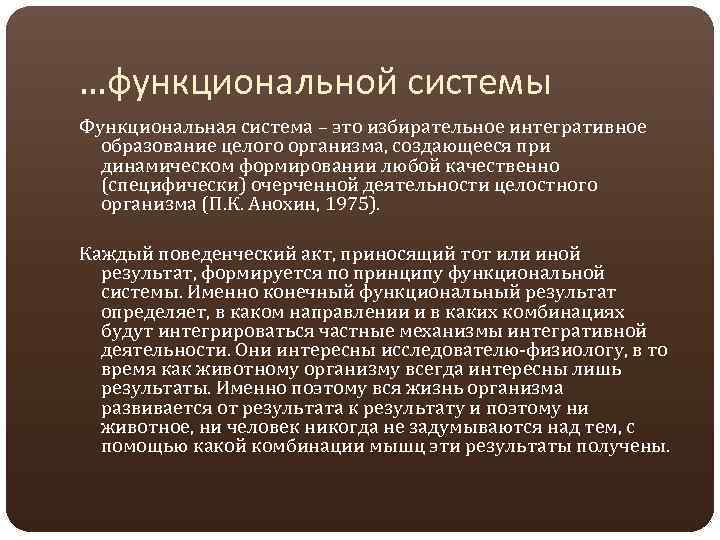…функциональной системы Функциональная система – это избирательное интегративное образование целого организма, создающееся при динамическом
