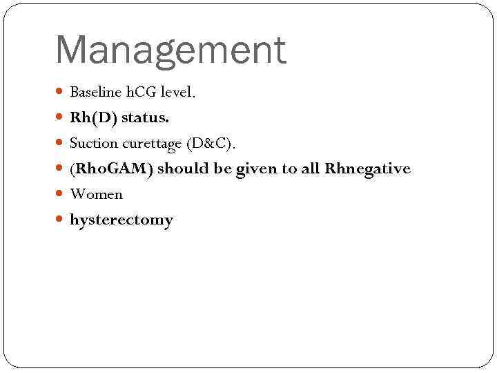 Management Baseline h. CG level. Rh(D) status. Suction curettage (D&C). (Rho. GAM) should be