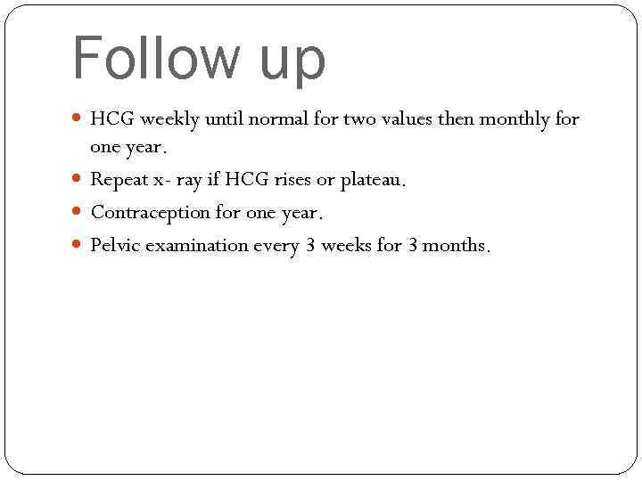 Follow up HCG weekly until normal for two values then monthly for one year.