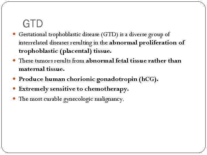 GTD Gestational trophoblastic disease (GTD) is a diverse group of interrelated diseases resulting in