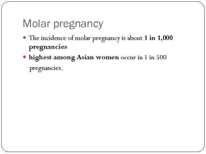 Molar pregnancy The incidence of molar pregnancy is about 1 in 1, 000 pregnancies