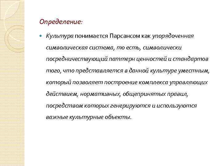 Определение: Культура понимается Парсансом как упорядоченная символическая система, то есть, символически посредничествующий паттерн ценностей