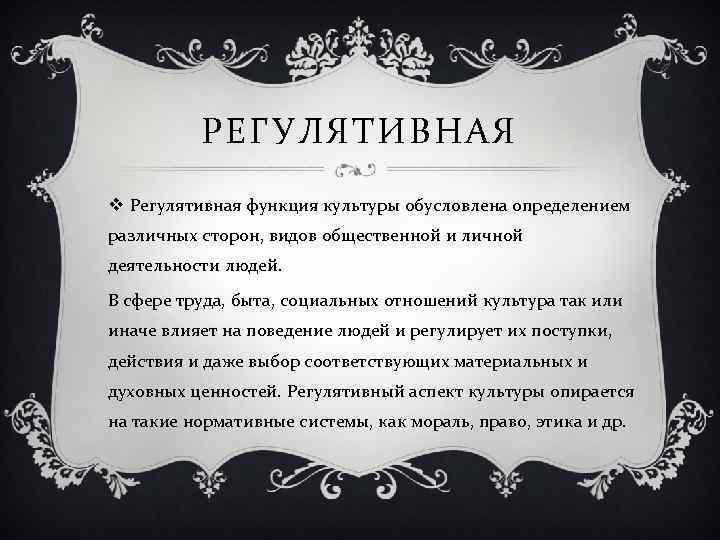 РЕГУЛЯТИВНАЯ v Регулятивная функция культуры обусловлена определением различных сторон, видов общественной и личной деятельности
