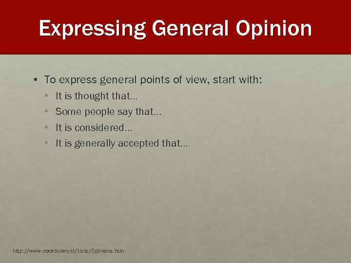 Expressing General Opinion • To express general points of view, start with: • •