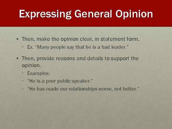 Expressing General Opinion • Then, make the opinion clear, in statement form. • Ex.