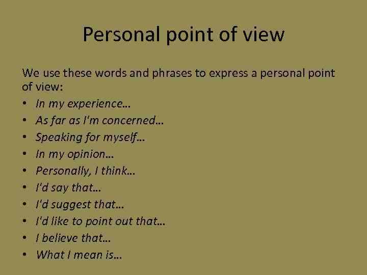 Personal point of view We use these words and phrases to express a personal