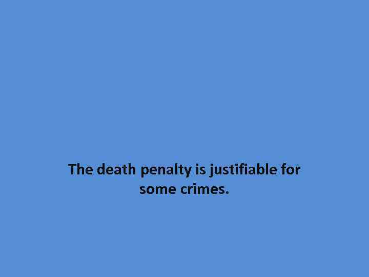 The death penalty is justifiable for some crimes. 