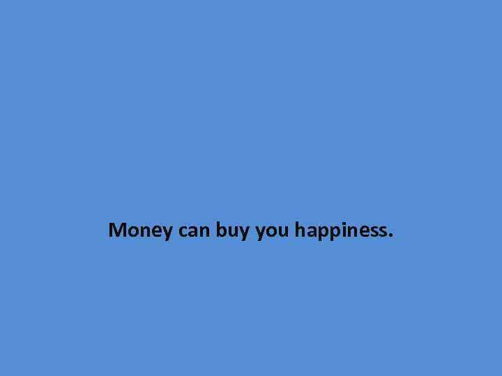 Money can buy you happiness. 