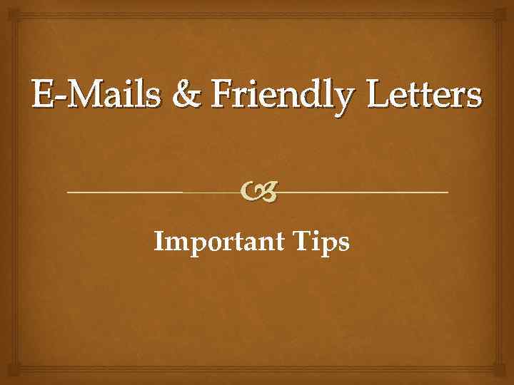 E-Mails & Friendly Letters Important Tips 