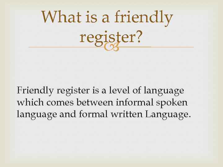 What is a friendly register? Friendly register is a level of language which comes