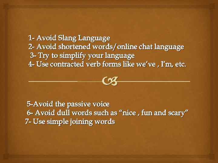 1 - Avoid Slang Language 2 - Avoid shortened words/online chat language 3 -