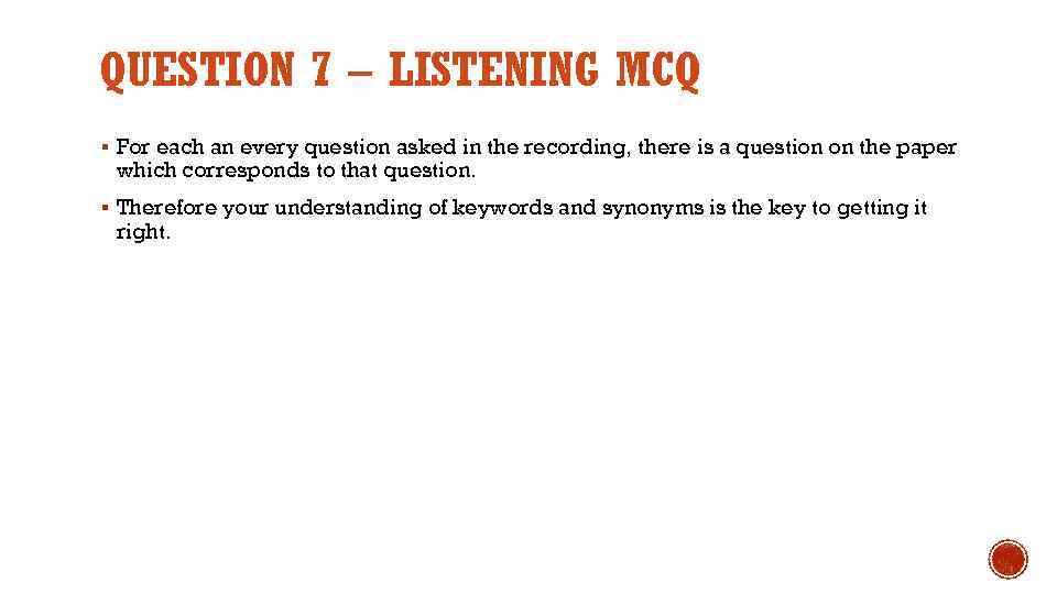QUESTION 7 – LISTENING MCQ § For each an every question asked in the