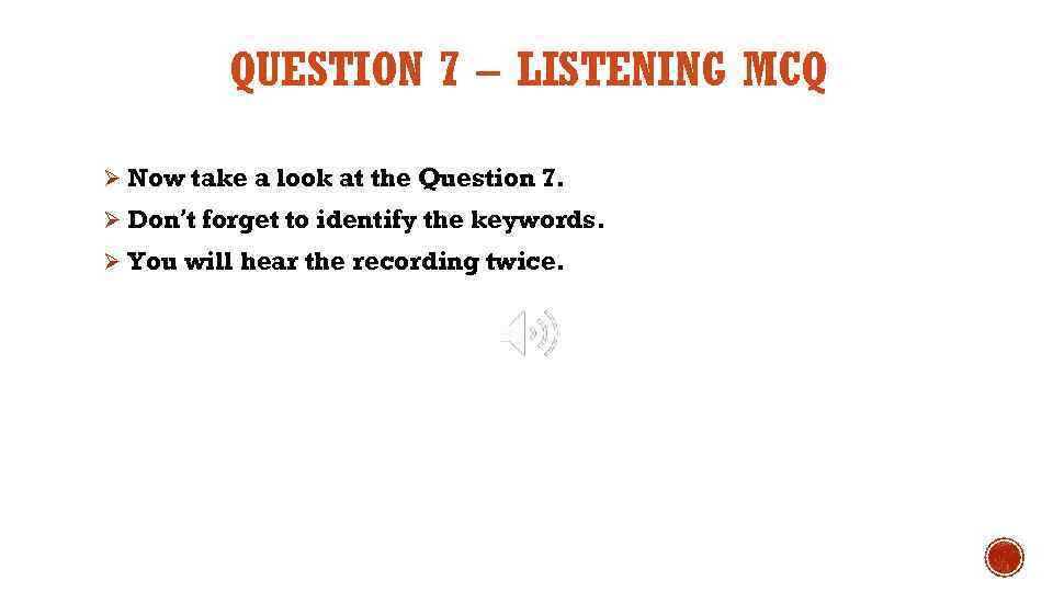 QUESTION 7 – LISTENING MCQ Ø Now take a look at the Question 7.